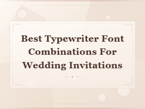 Best Typewriter Font Combinations for Wedding Invitations