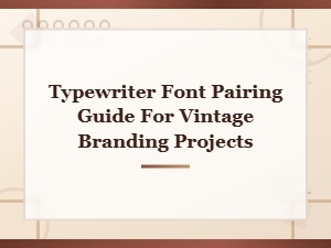 Typewriter Font Pairing Guide for Vintage Branding Projects