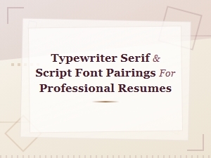 Best Typewriter, Serif and Script Font Pairings for Professional Resumes